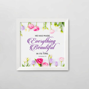 He has made everything beautiful in its time (Ecclesiastes 3:11) Wall Decor White frame