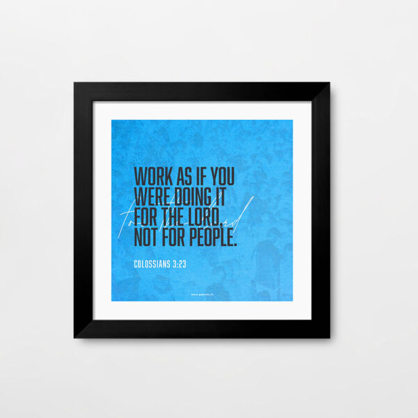 Work as if you were doing it for the lord. not for people (Colossians 3:23) Bible Verse Frame