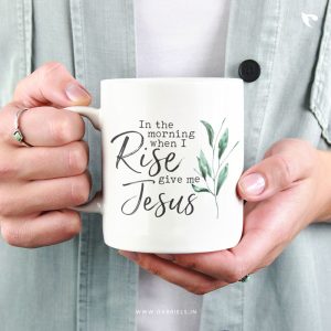 In the morning when i rise give me Jesus | Christian Ceramic Mug