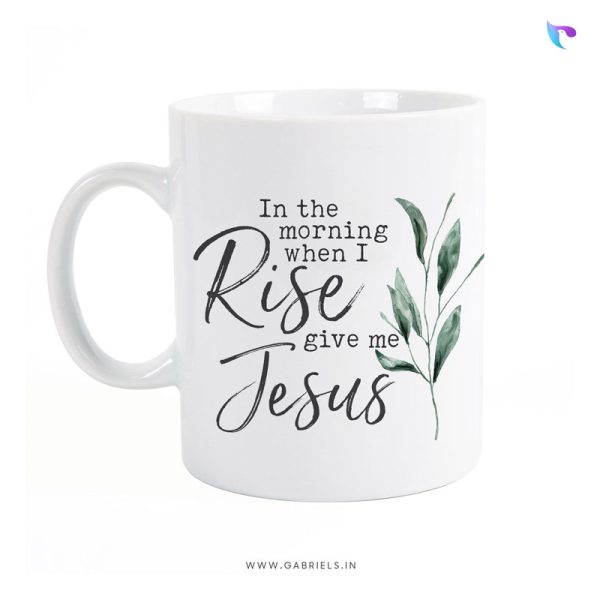 In the morning when i rise give me Jesus | Christian Ceramic Mug