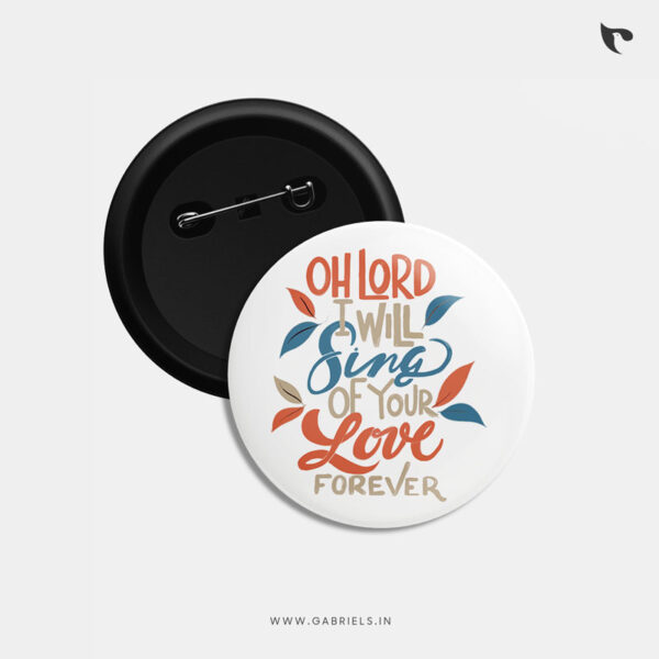 Christian Button Badges 4 oh Lord i will sing of your love forever b